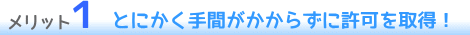 とにかく手間がかからずに許可を取得!